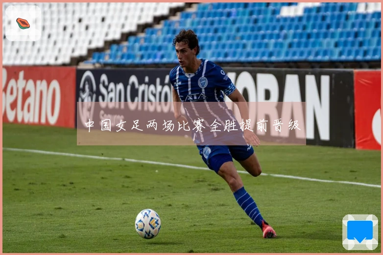 中国女足两场比赛全胜提前晋级