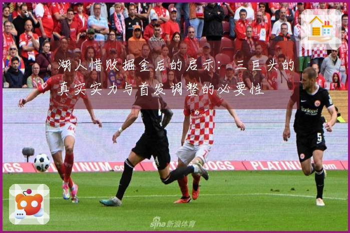 湖人惜败掘金后的启示：三巨头的真实实力与首发调整的必要性
