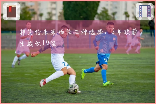 郭艾伦未来面临三种选择，2年顶薪出战仅19场