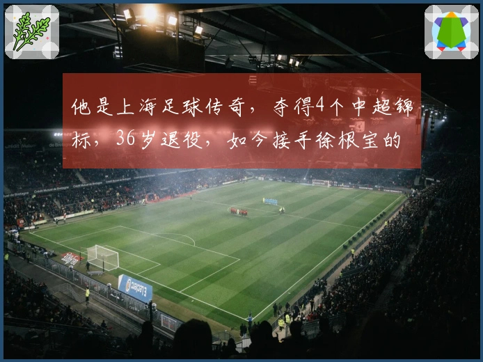 他是上海足球传奇，夺得4个中超锦标，36岁退役，如今接手徐根宝的事业